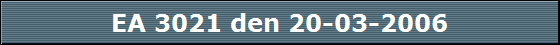 EA 3021 den 20-03-2006