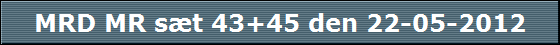 MRD MR s�t 43+45 den 22-05-2012
