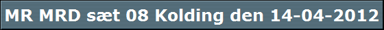 MR MRD s�t 08 Kolding den 14-04-2012