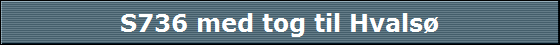 S736 med tog til Hvals�